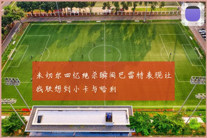 米切尔回忆绝杀瞬间巴雷特表现让我联想到小卡与哈利