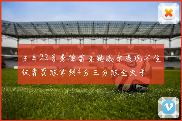 去年22号秀德雷克鲍威尔表现不佳仅靠罚球拿到4分三分球全失手