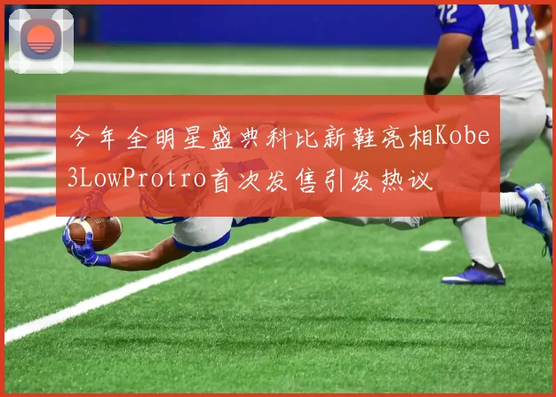 今年全明星盛典科比新鞋亮相Kobe3LowProtro首次发售引发热议